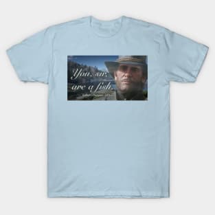 You, Sir, Are A Fish. T-Shirt